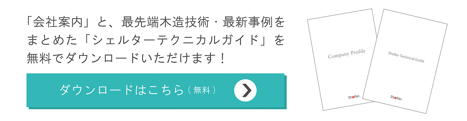 「会社案内」と最先端木造技術・最新事例をまとめた「シェルターテクニカルガイド」を無料でダウンロードいただけます！